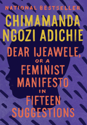 DEAR IJEAWELE OR A FEMINIST MANIFESTO IN FIFTEEN SUGGESTIONS