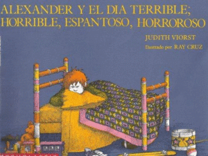 ALEXANDER Y EL DIA TERRIBLE; HORRIBLE, ESPANTOSO, HORROROSO - JUDITH VIORST IL. RAY CRUZ