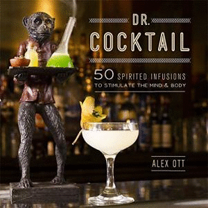 DR. COCKTAIL: 50 SPIRITED INFUSIONS TO STIMULATE THE MIND AND BODY - ALEX OTT