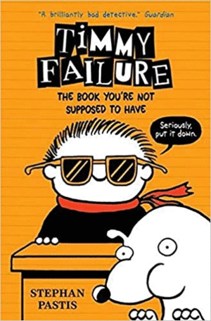 TIMMY FAILURE: THE BOOK YOU'RE NOT SUPPOSED TO HAVE