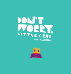 DON'T WORRY, LITTLE CRAB