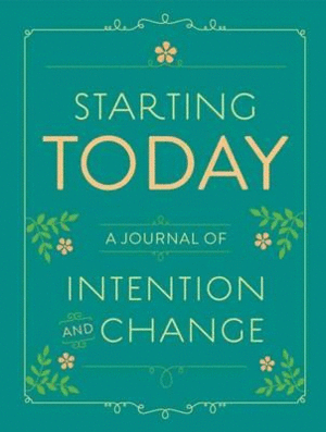 STARTING TODAY: A JOURNAL OF INTENTION AND CHANGE