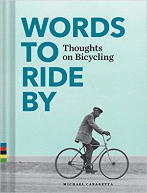 WORDS TO RIDE BY : THOUGHTS ON BICYCLING - MICHAEL CARABETTA