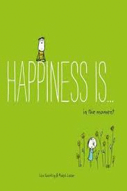 HAPPINESS IS... 500 WAYS TO BE IN THE MOMENT - LISA SWERLING AND RALPH LAZAR