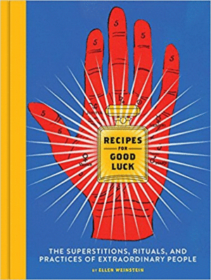 RECIPES FOR GOOD LUCK - THE SUPERSTITIONS, RITUALS, AND PRACTICES OF EXTRAORDINA