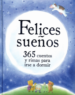 FELICES SUEÑOS. 365 CUENTOS Y RIMAS PARA IRSE A DORMIR