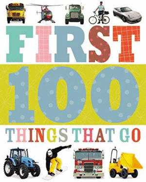 FIRST 100 THINGS THAT GO