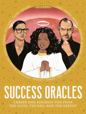 SUCCESS ORACLES: CAREER AND BUSINESS TIPS FROM THE GOOD, THE BAD, AND THE VISIONARY