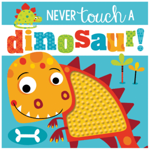 NEVER TOUCH A DINOSAUR!