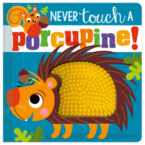 NEVER TOUCH A PORCUPINE!