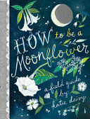 HOW TO BE A MOONFLOWER