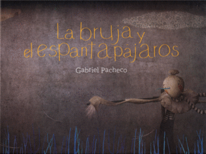 LA BRUJA Y EL ESPANTAPAJAROS - GABRIEL PACHECO