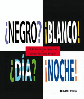 ¿NEGRO? ¡BLANCO! ¿DIA? ¡NOCHE! : EL LIBRO DE LOS OPUESTOS