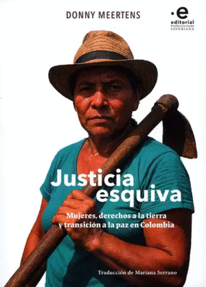 JUSTICIA ESQUIVA. MUJERES, DERECHOS A LA TIERRA Y TRANSICIÓN A LA PAZ EN COLOMBIA