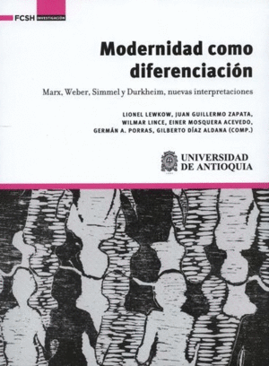 MODERNIDAD COMO DIFERENCIACIÓN. MARX, WEBER, SIMMER Y DURKHELIM, NUEVAS INTERPRETACIONES