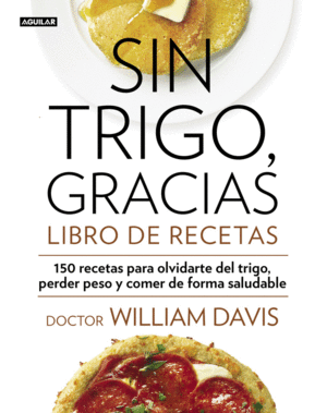 SIN TRIGO, GRACIAS: LIBRO DE RECETAS - DR. WILLIAM DAVIS