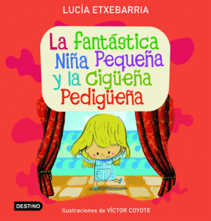 LA FANTASTICA NIÑA PEQUEÑA Y LA CIGUEÑA PEDIGUEÑA - LUCIA ETXEBARRIA