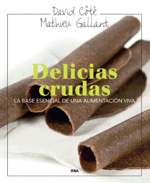 DELICIAS CRUDAS: LA BASE ESENCIA DE UNA ALIMENTACION VIVA - DAVID COTE