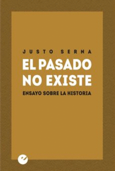 EL PASADO NO EXISTE: ENSAYO SOBRE LA HISTORIA