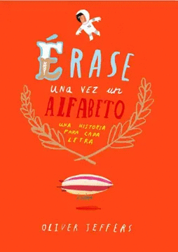 ERASE UNA VEZ UN ALFABETO: UNA HISTORIA PARA CADA LETRA