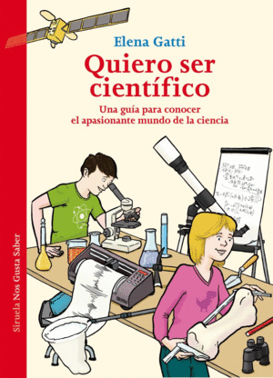 QUIERO SER CIENTIFICO: UNA GUIA PARA CONOCER EL APASIONANTE MUNDO DE LA CIENCIA