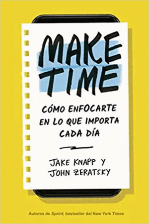 MAKE TIME: CÓMO ENFOCARTE EN LO QUE IMPORTA CADA DÍA