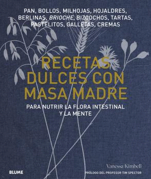 RECETAS DULCES CON MASA MADRE: PARA NUTRIR LA FLORA INTESTINAL Y LA MENTE