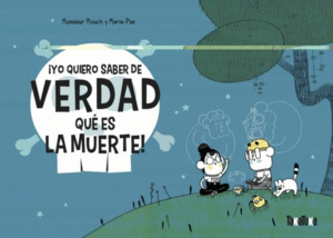 ¡YO QUIERO SABER DE VERDAD QUÉ ES LA MUERTE!