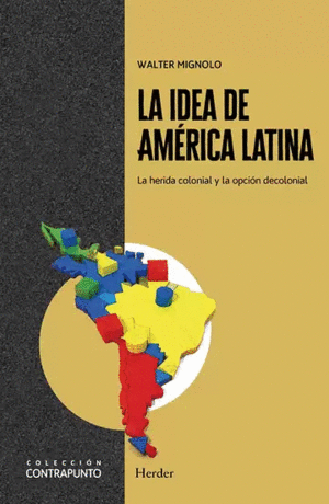 LA IDEA DE AMÉRICA LATINA LA HERIDA COLONIAL Y LA OPCIÓN DECOLONIAL