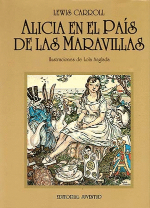 ALICIA EN EL PAIS DE LAS MARAVILLAS - LEWIS CARROLL. IL. LOLA ANGLADA