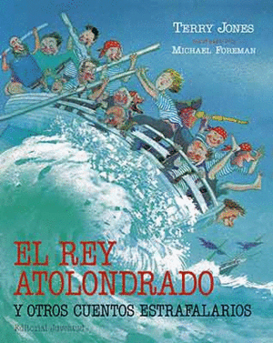 EL REY ATOLONDRADO Y OTROS CUENTOS ESTRAFALARIOS - TERRY JONES ILUSTRADO POR MICHAEL FOREMAN