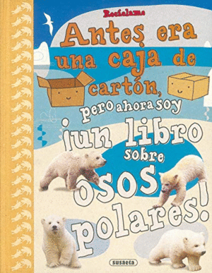 ANTES ERA UNA CAJA DE CARTÓN, PERO AHORA SOY UN LIBRO SOBRE OSOS POLARES