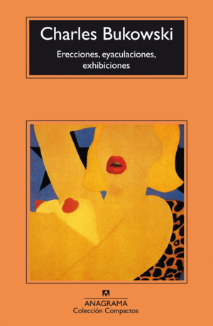 ERECCIONES, EYACULACIONES, EXHIBICIONES - CHARLES BUKOWSKI