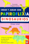 CREAR Y JUGAR CON PAPIROFLEXIA. DINOSAURIOS. PRIMER NIVEL.