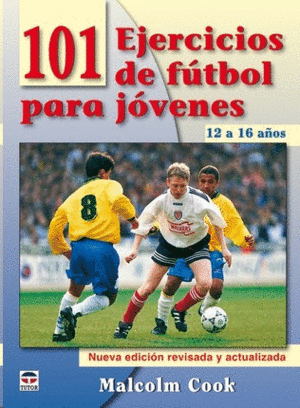 101 EJERCICIOS DE FÚTBOL PARA JÓVENES. DE 12 A 16 AÑOS