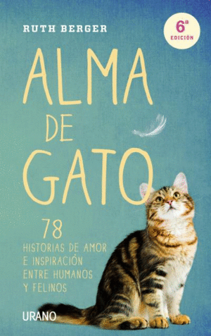 ALMA DE GATO: 78 HISTORIAS DE AMOR E INSPIRACION ENTRE HUMANOS Y FELINOS - RUTH BERGER