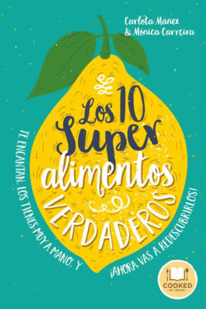 LOS 10 SUPER ALIMENTOS VERDADEROS - CARLOTA MAÑEZ & MONICA CARREIRA