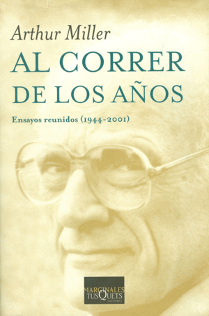 AL CORRER DE LOS AÑOS: ENSAYOS REUNIDOS (1944-2001) - ARTHUR MILLER