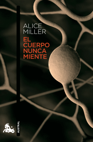 EL CUERPO NUNCA MIENTE - ALICE MILLER