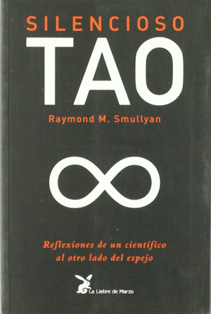 SILENCIO TAO : REFLEXIONES DE UN CIENTIFICO AL OTRO LADO DEL ESPEJO -RAYMOND M. SMULLYAN