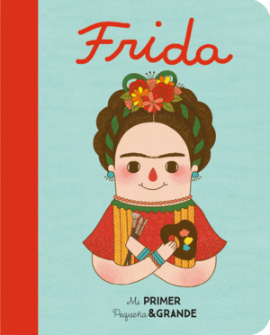 MI PRIMER PEQUEÑA Y GRANDE: FRIDA KAHLO