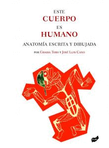 ESTE CUERPO ES HUMANO: ANATOMIA ESCRITA Y DIBUJADA - GRASSA TORO - IL. JOSE LUIS CANO