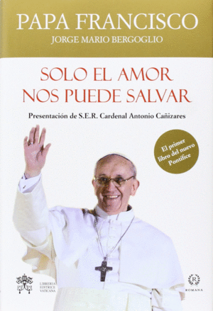 SOLO EL AMOR NOS PUEDE SALVAR - PAPA FRANCISCO