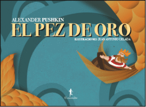 EL PEZ DE ORO - ALEXANDER PUSHKIN IL. JUAN CELADA