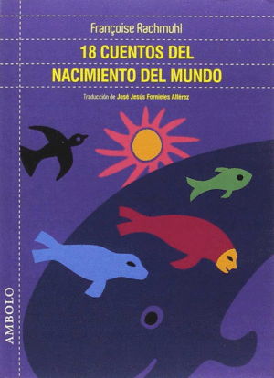 18 CUENTOS DEL NACIMIENTO DEL MUNDO - FRANCOISE RACHMUHL