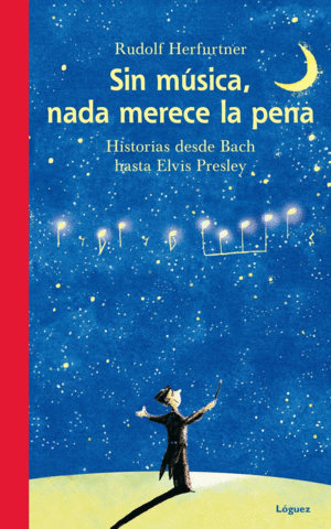 SIN MUSICA NADA MERECE LA PENA : HISTORIAS DESDE BACH HASTA ELVIS PRESLEY - RUDOLF HERFURTNER