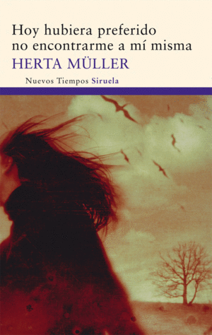 HOY HUBIERA PREFERIDO NO ENCONTRARME A MI MISMA - HERTA MÛLLER