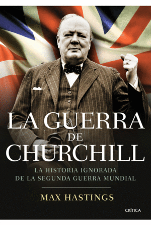 LA GUERRA DE CHURCHILL: LA HISTORIA IGNORADA DE LA SEGUNDA GUERRA MUNDIAL - MAX HASTINGS