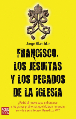 FRANCISCO, LOS JESUITAS Y LOS PECADOS DE LA IGLESIA - JORGE BLASCHKE