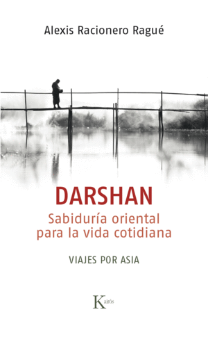 DARSHAN: SABIDURÍA ORIENTAL PARA LA VIDA COTIDIANA - ALEXIS RACIONERO RAGUE